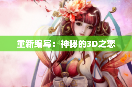 重新编写：神秘的3D之恋
