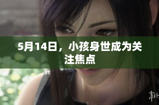 5月14日，小孩身世成为关注焦点