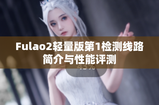 Fulao2轻量版第1检测线路简介与性能评测