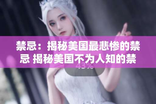 禁忌：揭秘美国最悲惨的禁忌 揭秘美国不为人知的禁忌