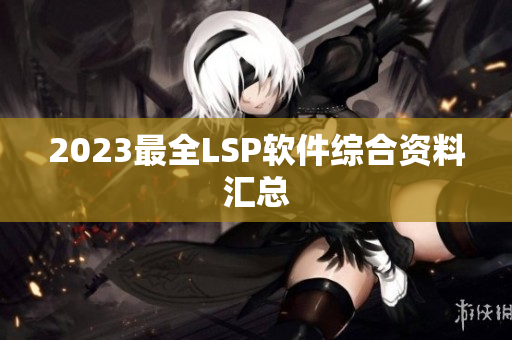 2023最全LSP软件综合资料汇总