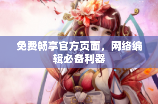 免费畅享官方页面，网络编辑必备利器