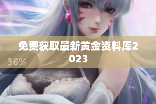 免费获取最新黄金资料库2023