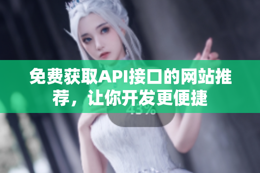 免费获取API接口的网站推荐，让你开发更便捷