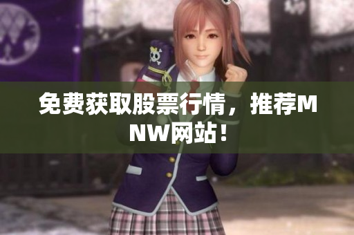 免费获取股票行情，推荐MNW网站！