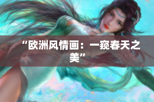 “欧洲风情画：一窥春天之美”