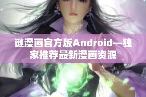 谜漫画官方版Android—独家推荐最新漫画资源