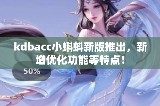kdbacc小蝌蚪新版推出，新增优化功能等特点！