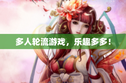 多人轮流游戏，乐趣多多！