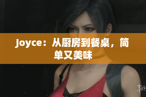 Joyce：从厨房到餐桌，简单又美味