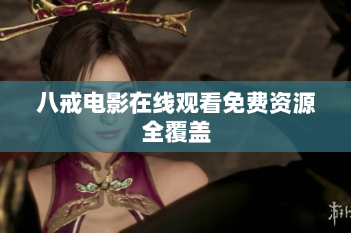 八戒电影在线观看免费资源全覆盖