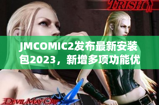 JMCOMIC2发布最新安装包2023，新增多项功能优化。