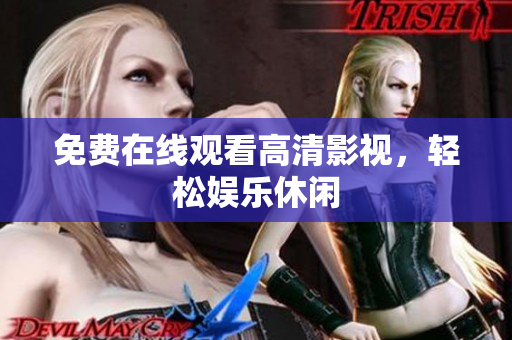 免费在线观看高清影视，轻松娱乐休闲