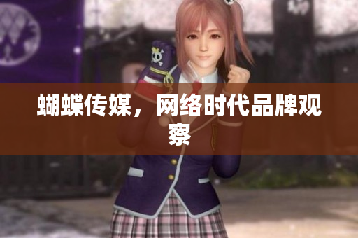 蝴蝶传媒，网络时代品牌观察