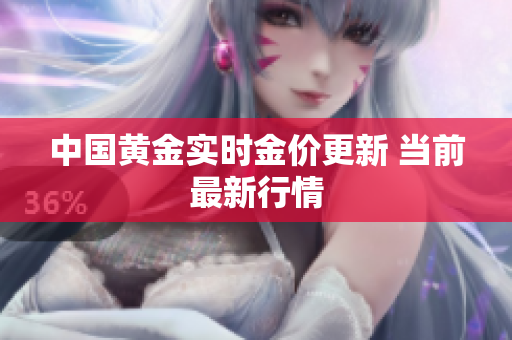 中国黄金实时金价更新 当前最新行情