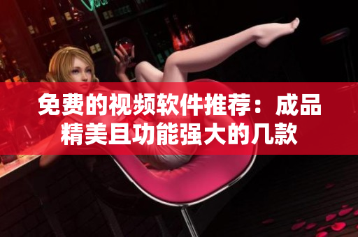 免费的视频软件推荐：成品精美且功能强大的几款