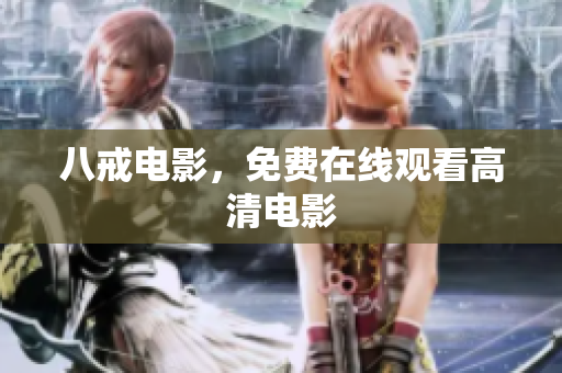 八戒电影，免费在线观看高清电影