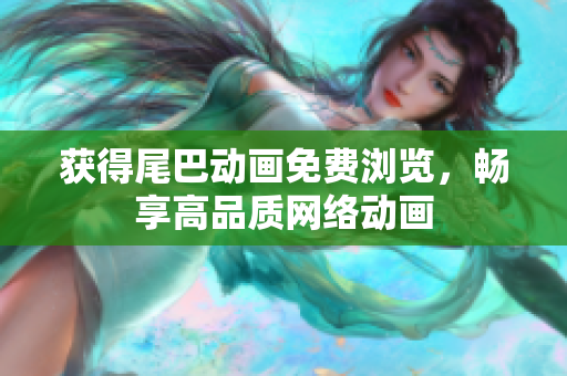 获得尾巴动画免费浏览，畅享高品质网络动画