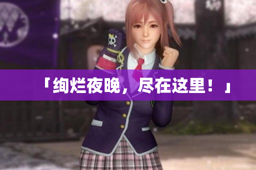 「绚烂夜晚，尽在这里！」
