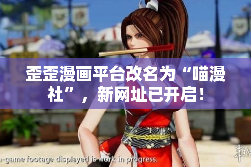 歪歪漫画平台改名为“喵漫社”，新网址已开启！