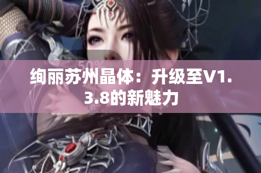 绚丽苏州晶体：升级至V1.3.8的新魅力