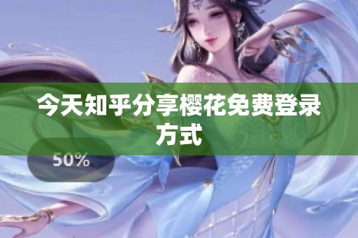 今天知乎分享樱花免费登录方式