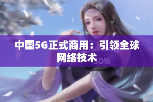 中国5G正式商用：引领全球网络技术