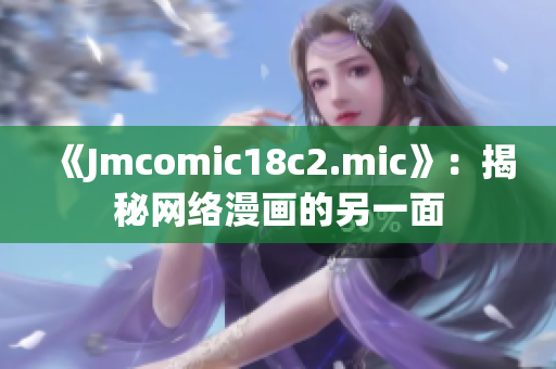 《Jmcomic18c2.mic》：揭秘网络漫画的另一面