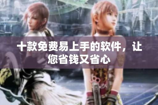 十款免费易上手的软件，让您省钱又省心