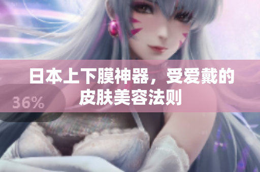 日本上下膜神器，受爱戴的皮肤美容法则