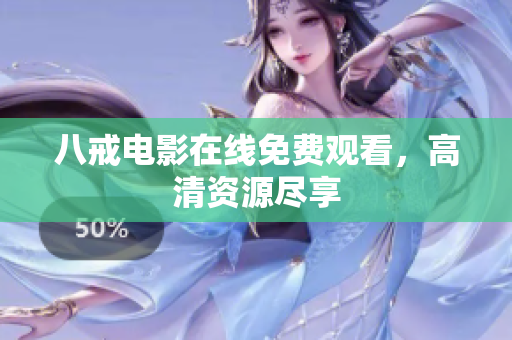 八戒电影在线免费观看，高清资源尽享
