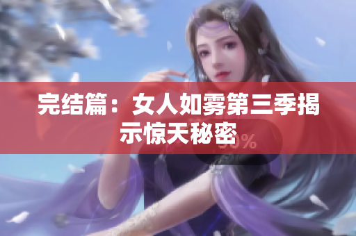 完结篇：女人如雾第三季揭示惊天秘密