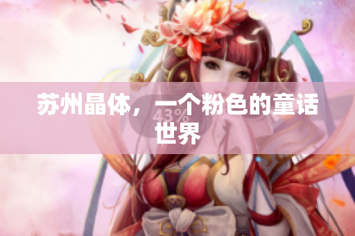 苏州晶体，一个粉色的童话世界