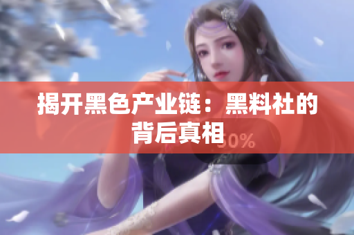 揭开黑色产业链：黑料社的背后真相