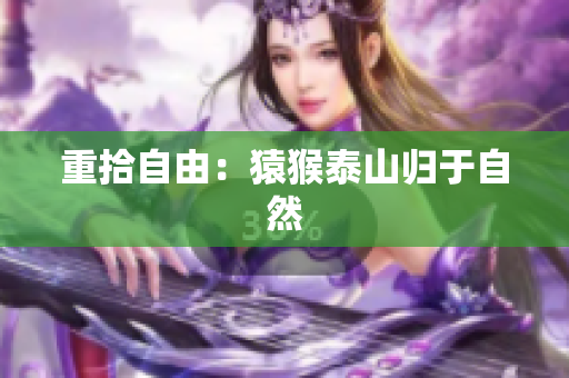 重拾自由：猿猴泰山归于自然