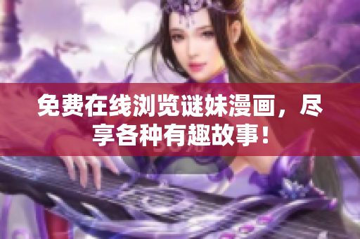 免费在线浏览谜妹漫画，尽享各种有趣故事！