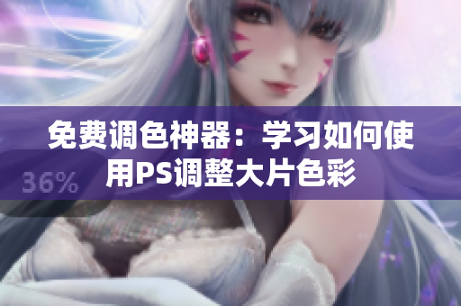 免费调色神器：学习如何使用PS调整大片色彩