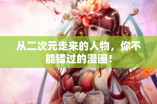 从二次元走来的人物，你不能错过的漫画！