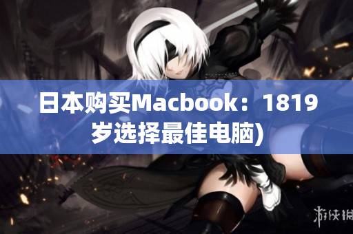 日本购买Macbook：1819岁选择最佳电脑)