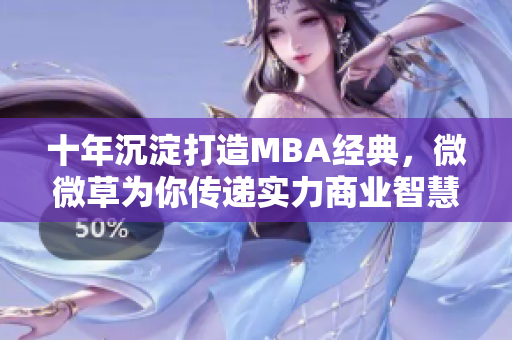 十年沉淀打造MBA经典，微微草为你传递实力商业智慧