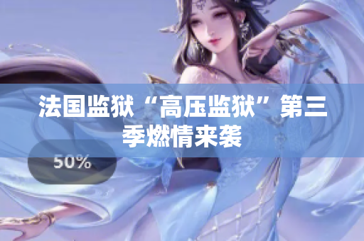 法国监狱“高压监狱”第三季燃情来袭