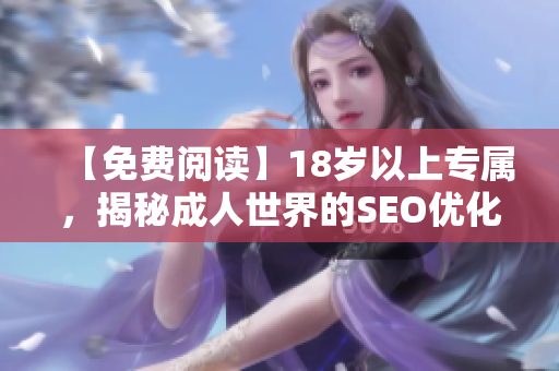 【免费阅读】18岁以上专属，揭秘成人世界的SEO优化技巧