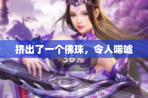 挤出了一个佛珠，令人唏嘘