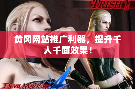 黄冈网站推广利器，提升千人千面效果！