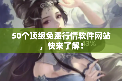 50个顶级免费行情软件网站，快来了解！