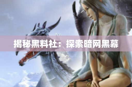 揭秘黑料社：探索暗网黑幕