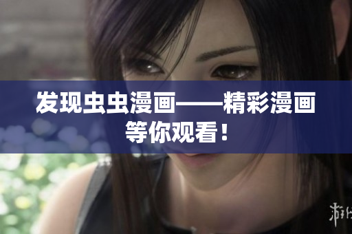 发现虫虫漫画——精彩漫画等你观看！