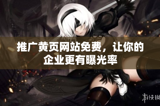 推广黄页网站免费，让你的企业更有曝光率