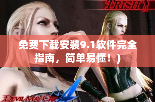 免费下载安装9.1软件完全指南，简单易懂！)