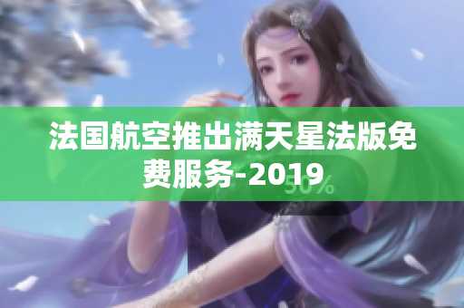 法国航空推出满天星法版免费服务-2019